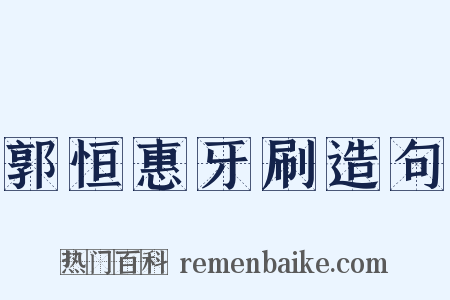 郭恒惠牙刷造句是什么意思的图片
